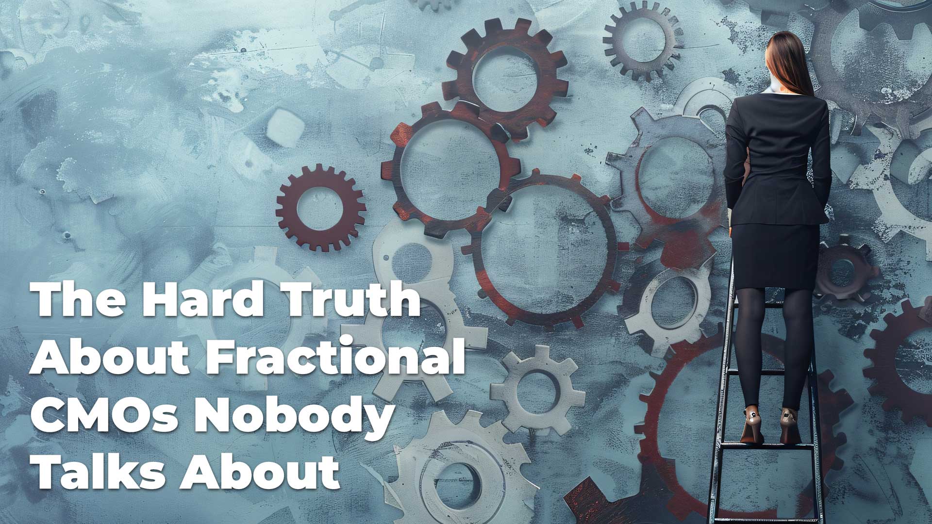 The Hard Truth About Fractional CMOs Nobody Talks About hero shows a woman standing on a ladder facing a wall of operational gears